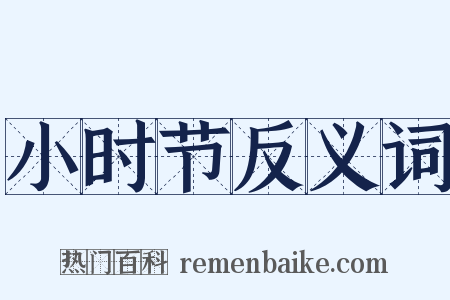 小时节反义词是什么意思的图片